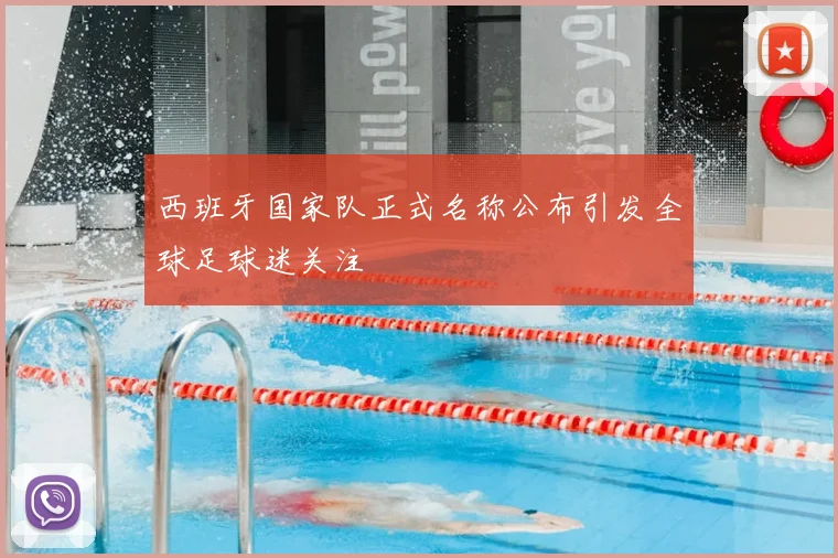 西班牙国家队正式名称公布引发全球足球迷关注