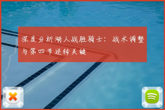 深度分析湖人战胜骑士：战术调整与第四节逆转关键