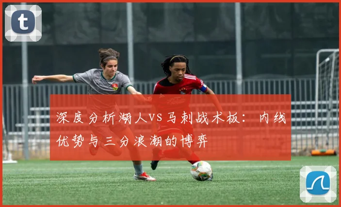 深度分析湖人vs马刺战术板：内线优势与三分浪潮的博弈